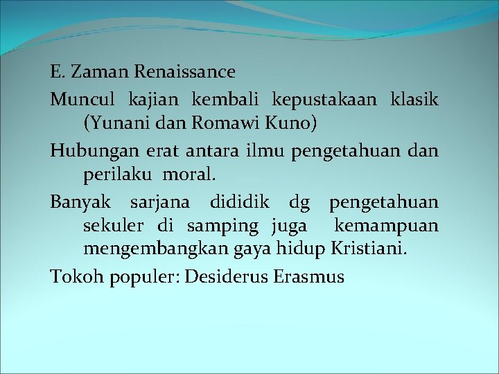 E. Zaman Renaissance Muncul kajian kembali kepustakaan klasik (Yunani dan Romawi Kuno) Hubungan erat
