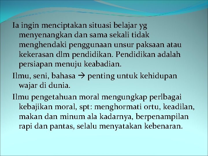 Ia ingin menciptakan situasi belajar yg menyenangkan dan sama sekali tidak menghendaki penggunaan unsur