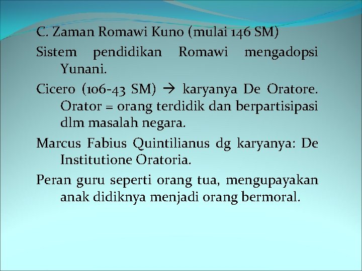 C. Zaman Romawi Kuno (mulai 146 SM) Sistem pendidikan Romawi mengadopsi Yunani. Cicero (106