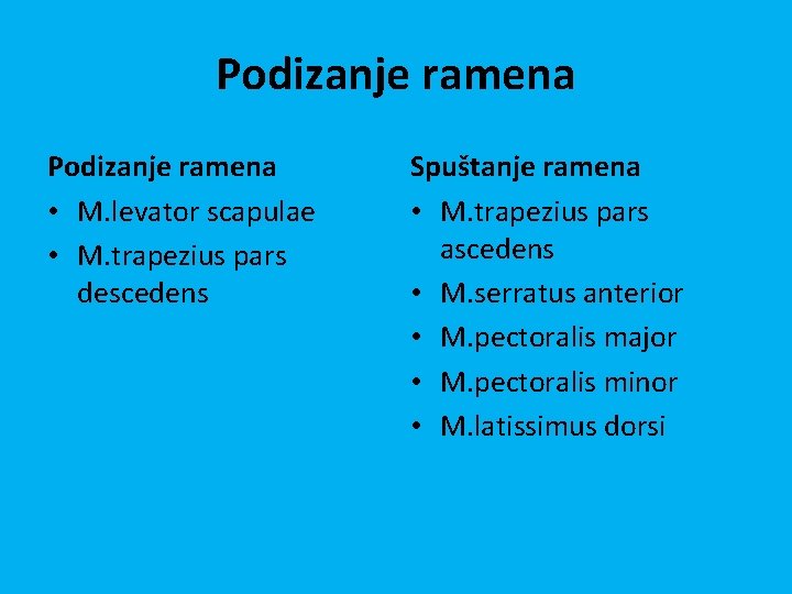 Podizanje ramena • M. levator scapulae • M. trapezius pars descedens Spuštanje ramena • Podizanje ramena • M. levator scapulae • M. trapezius pars descedens Spuštanje ramena •