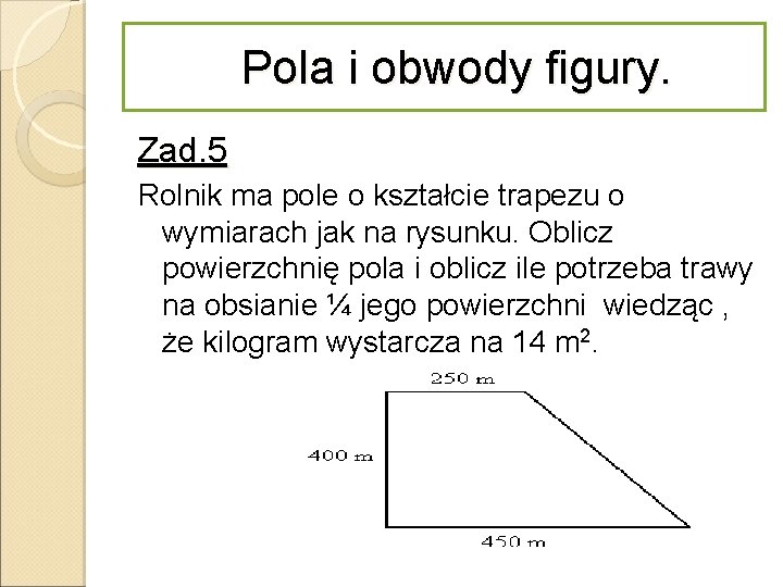 Pola i obwody figury. Zad. 5 Rolnik ma pole o kształcie trapezu o wymiarach