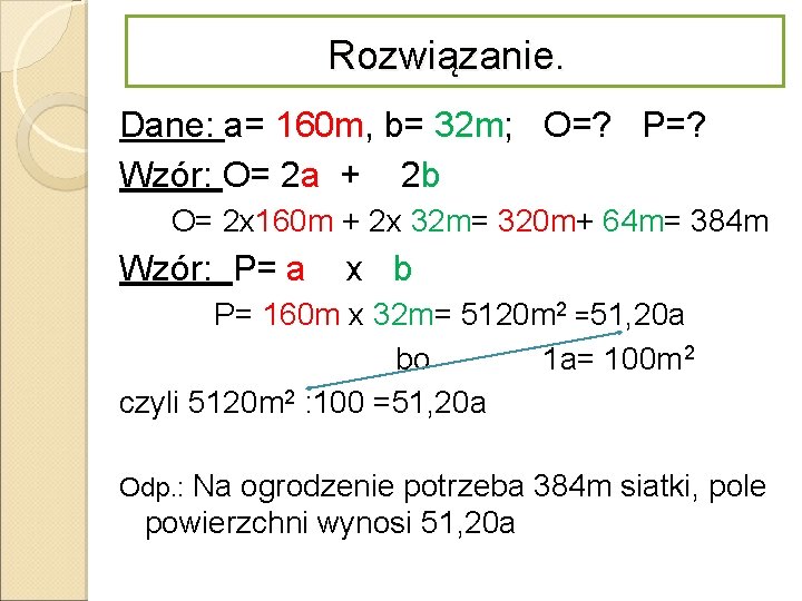 Rozwiązanie. Dane: a= 160 m, b= 32 m; O=? P=? Wzór: O= 2 a