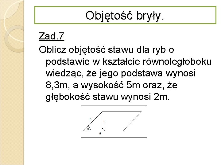 Objętość bryły. Zad. 7 Oblicz objętość stawu dla ryb o podstawie w kształcie równoległoboku