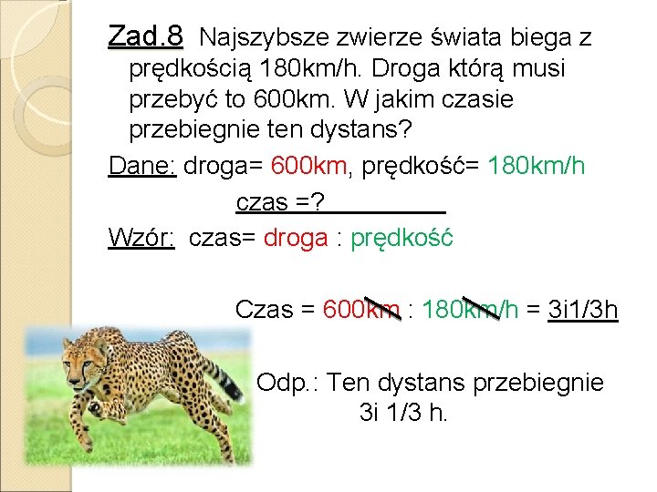 Zad. 8 Najszybsze zwierze świata biega z prędkością 180 km/h. Droga którą musi przebyć