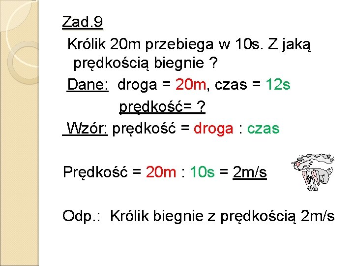 Zad. 9 Królik 20 m przebiega w 10 s. Z jaką prędkością biegnie ?