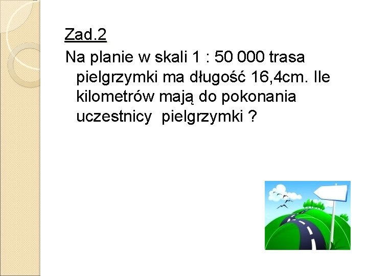 Zad. 2 Na planie w skali 1 : 50 000 trasa pielgrzymki ma długość