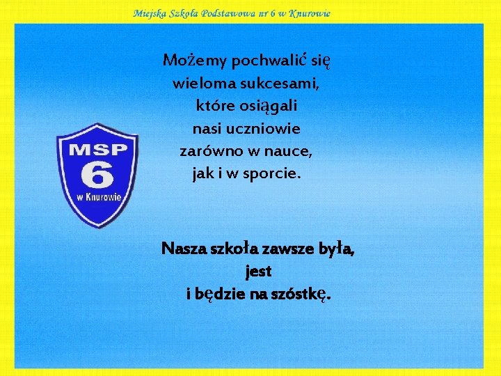 Możemy pochwalić się wieloma sukcesami, które osiągali nasi uczniowie zarówno w nauce, jak i