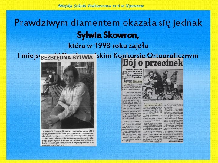 Prawdziwym diamentem okazała się jednak Sylwia Skowron, która w 1998 roku zajęła I miejsce