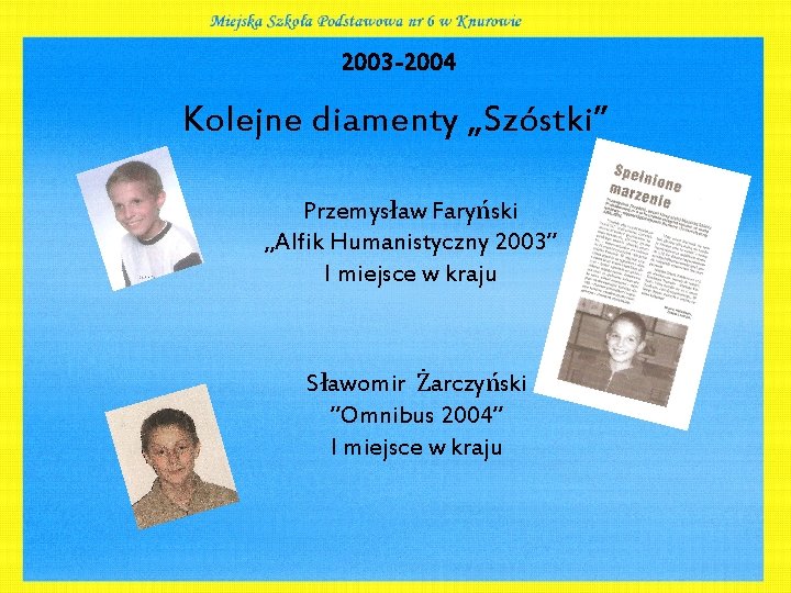 2003 -2004 Kolejne diamenty „Szóstki” Przemysław Faryński „Alfik Humanistyczny 2003” I miejsce w kraju