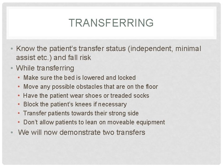 TRANSFERRING • Know the patient’s transfer status (independent, minimal assist etc. ) and fall