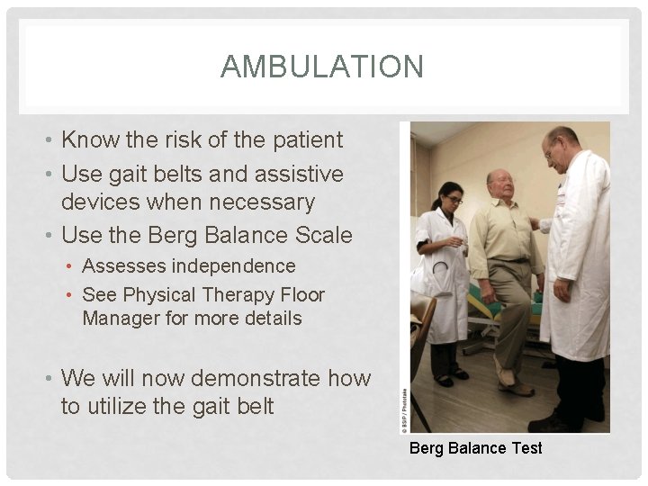 AMBULATION • Know the risk of the patient • Use gait belts and assistive