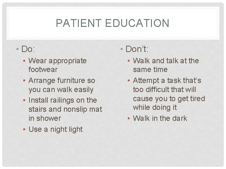 PATIENT EDUCATION • Do: • Wear appropriate footwear • Arrange furniture so you can