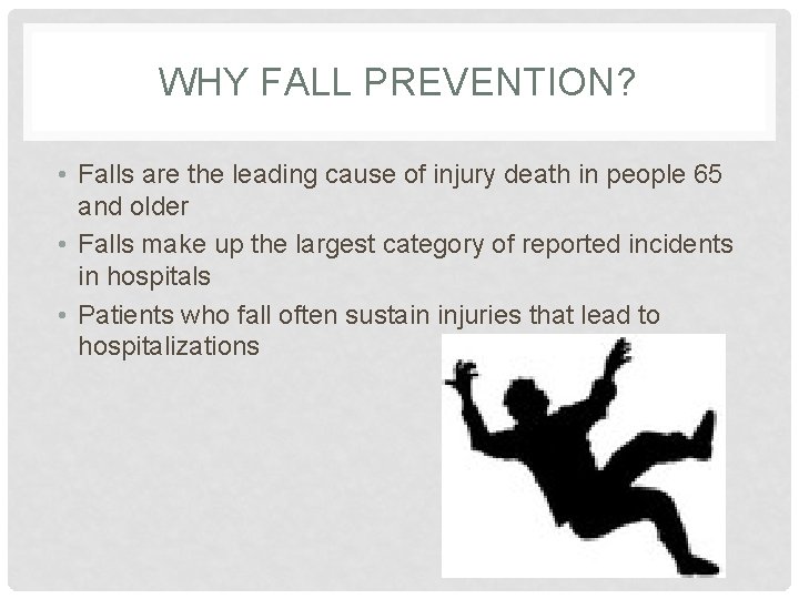 WHY FALL PREVENTION? • Falls are the leading cause of injury death in people