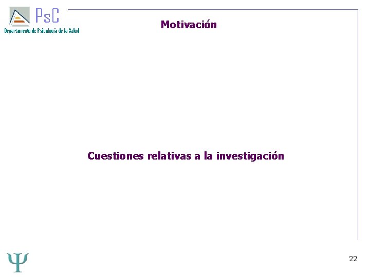 Motivación Cuestiones relativas a la investigación 22 