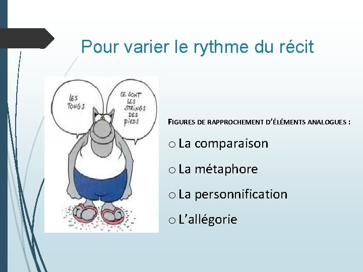 Pour varier le rythme du récit FIGURES DE RAPPROCHEMENT D’ÉLÉMENTS ANALOGUES : o La