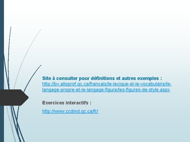 Site à consulter pour définitions et autres exemples : http: //bv. alloprof. qc. ca/francais/le-lexique-et-le-vocabulaire/lelangage-propre-et-le-langage-figure/les-figures-de-style.