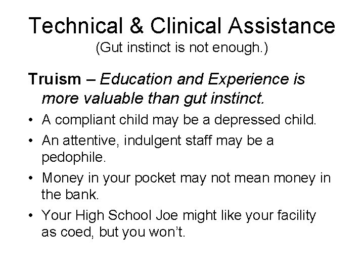 Technical & Clinical Assistance (Gut instinct is not enough. ) Truism – Education and