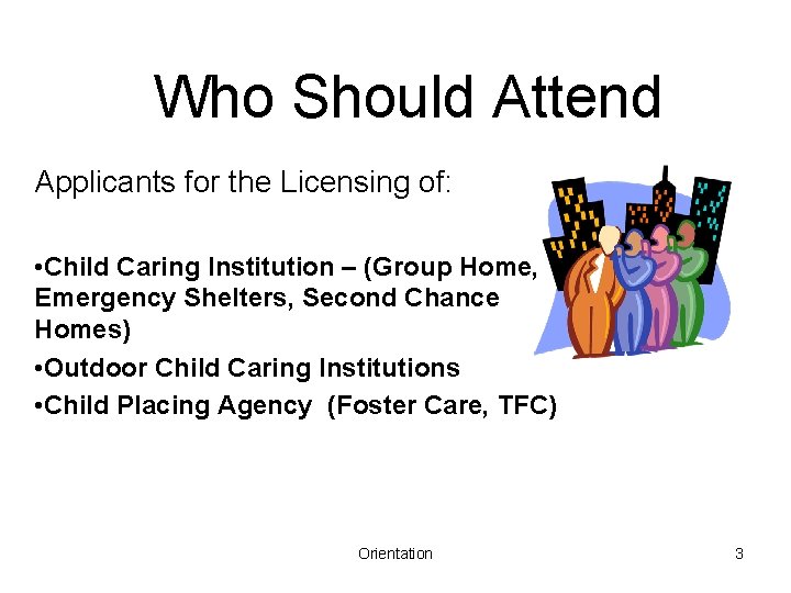 Who Should Attend Applicants for the Licensing of: • Child Caring Institution – (Group