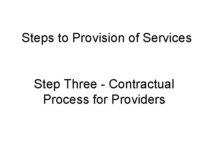 Steps to Provision of Services Step Three - Contractual Process for Providers 