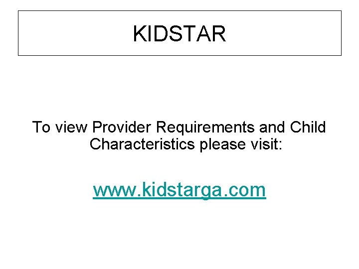 KIDSTAR To view Provider Requirements and Child Characteristics please visit: www. kidstarga. com 