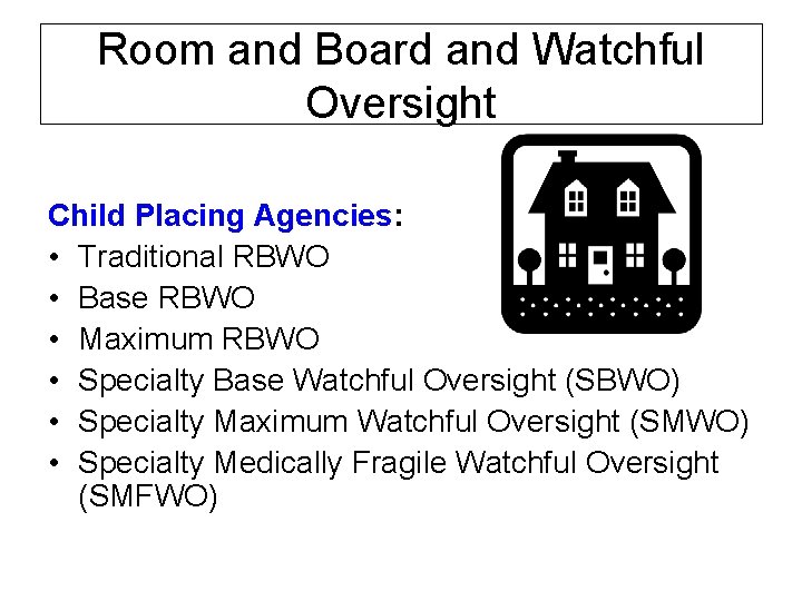 Room and Board and Watchful Oversight Child Placing Agencies: • Traditional RBWO • Base