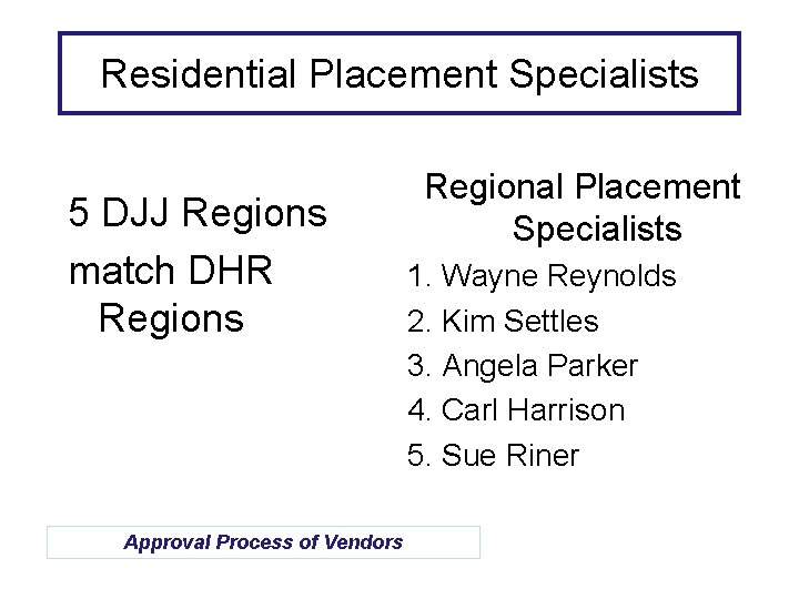 Residential Placement Specialists 5 DJJ Regions match DHR Regions Approval Process of Vendors Regional