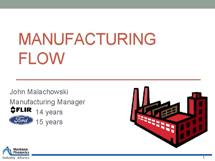 MANUFACTURING FLOW John Malachowski Manufacturing Manager 14 years 15 years 1 