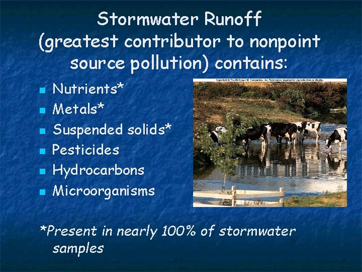 Stormwater Runoff (greatest contributor to nonpoint source pollution) contains: n n n Nutrients* Metals*