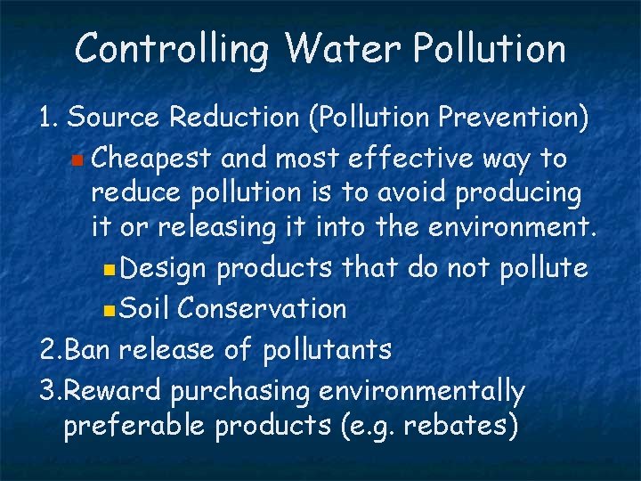 Controlling Water Pollution 1. Source Reduction (Pollution Prevention) n Cheapest and most effective way