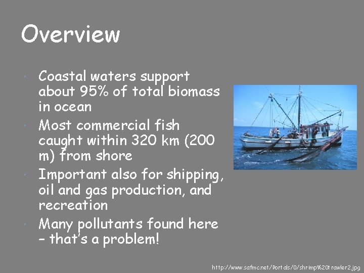 Overview Coastal waters support about 95% of total biomass in ocean Most commercial fish