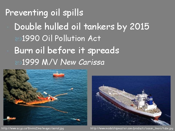 Preventing oil spills Double hulled oil tankers by 2015 1990 Oil Pollution Act Burn