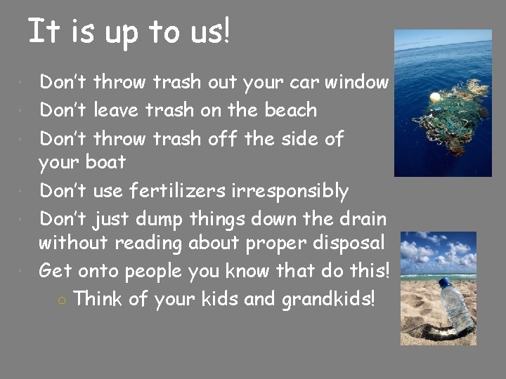 It is up to us! Don’t throw trash out your car window Don’t leave