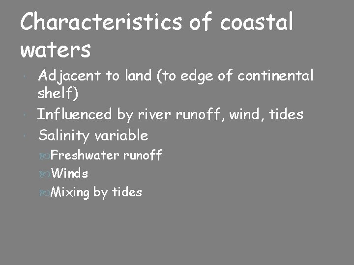 Characteristics of coastal waters Adjacent to land (to edge of continental shelf) Influenced by