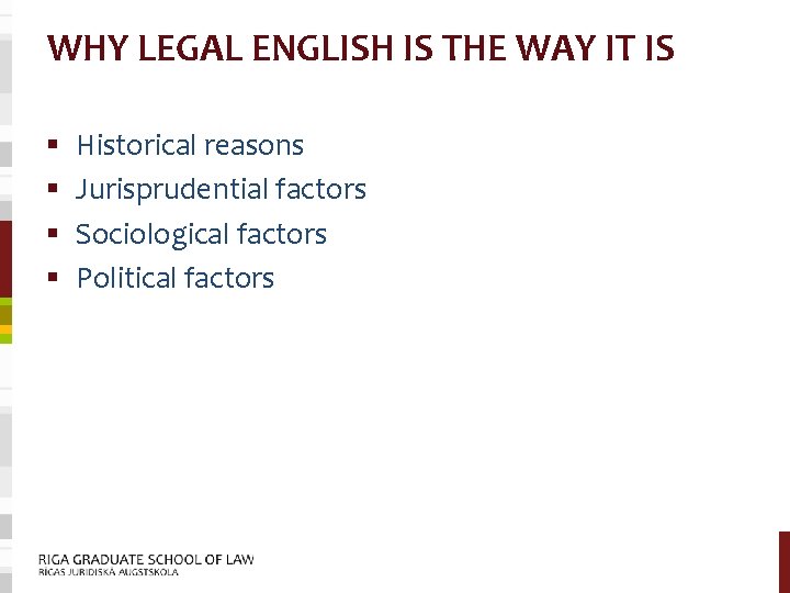 WHY LEGAL ENGLISH IS THE WAY IT IS § § Historical reasons Jurisprudential factors