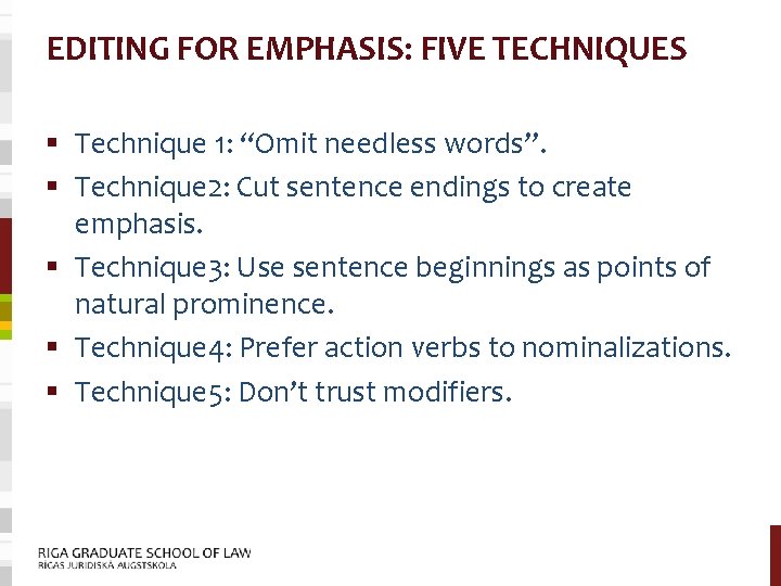 EDITING FOR EMPHASIS: FIVE TECHNIQUES § Technique 1: “Omit needless words”. § Technique 2: