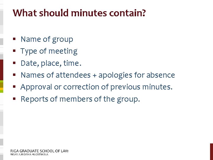 What should minutes contain? § § § Name of group Type of meeting Date,