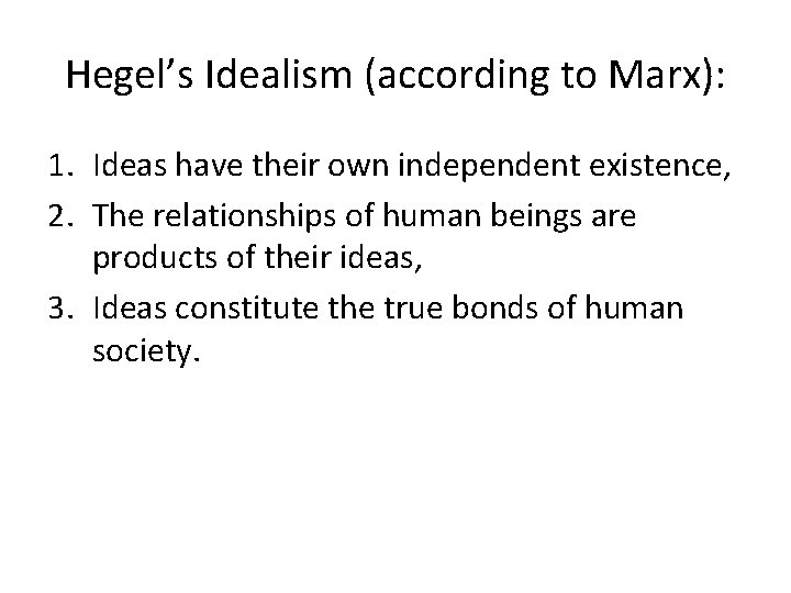 Hegel’s Idealism (according to Marx): 1. Ideas have their own independent existence, 2. The