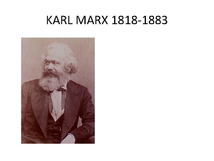 KARL MARX 1818 -1883 