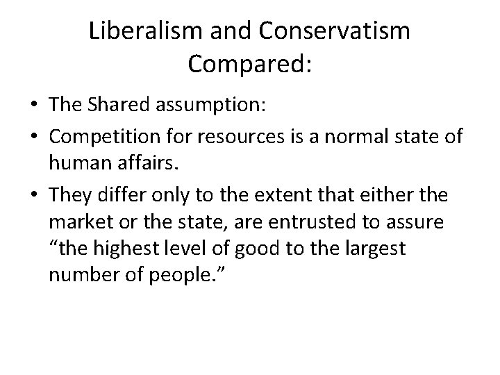 Liberalism and Conservatism Compared: • The Shared assumption: • Competition for resources is a