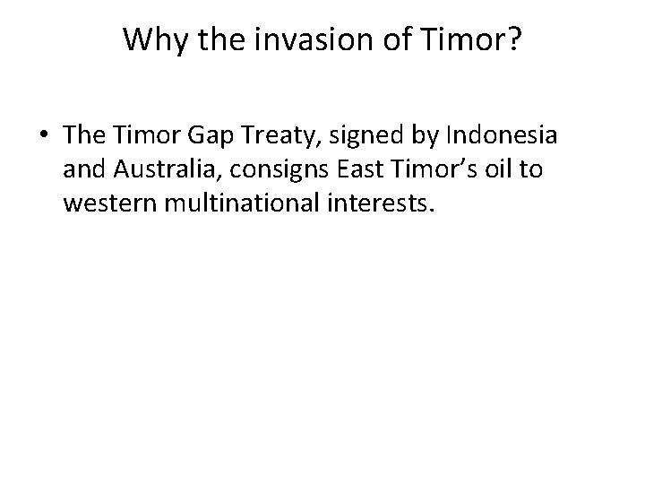 Why the invasion of Timor? • The Timor Gap Treaty, signed by Indonesia and