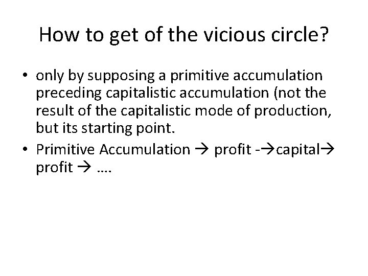 How to get of the vicious circle? • only by supposing a primitive accumulation