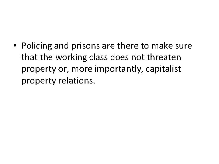  • Policing and prisons are there to make sure that the working class