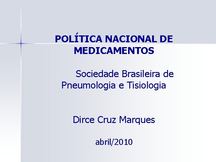 POLÍTICA NACIONAL DE MEDICAMENTOS Sociedade Brasileira de Pneumologia e Tisiologia Dirce Cruz Marques abril/2010