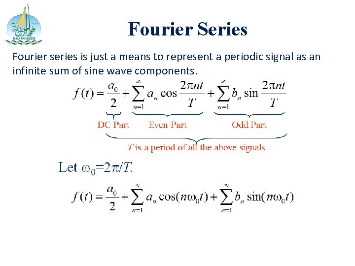 Fourier Series Fourier series is just a means to represent a periodic signal as