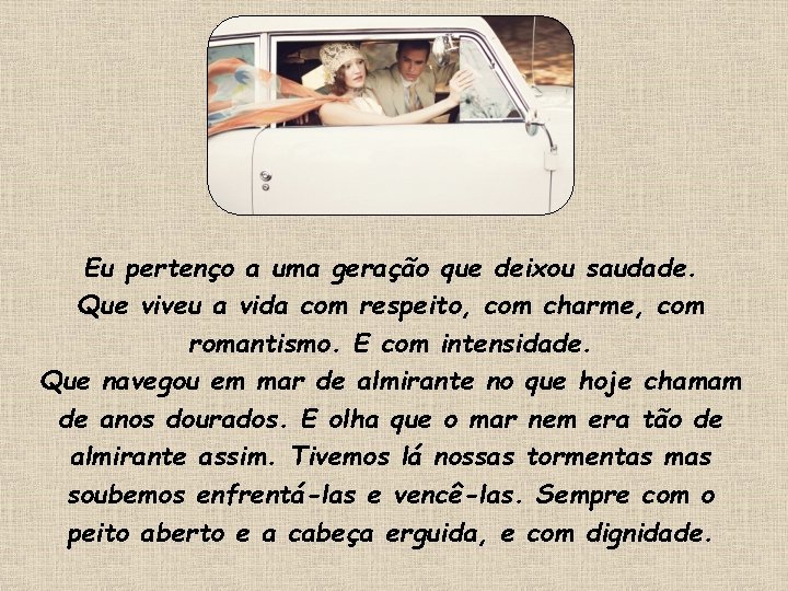 Eu pertenço a uma geração que deixou saudade. Que viveu a vida com respeito, Eu pertenço a uma geração que deixou saudade. Que viveu a vida com respeito,