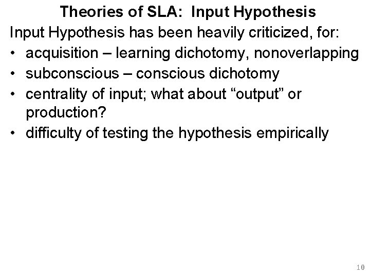 Theories of SLA: Input Hypothesis has been heavily criticized, for: • acquisition – learning