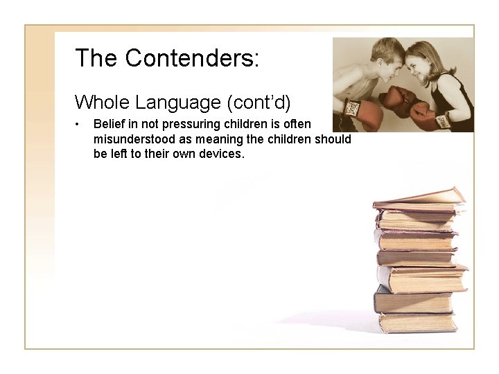 The Contenders: Whole Language (cont’d) • Belief in not pressuring children is often misunderstood