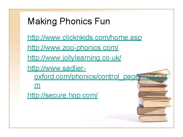 Making Phonics Fun http: //www. clicknkids. com/home. asp http: //www. zoo-phonics. com/ http: //www.