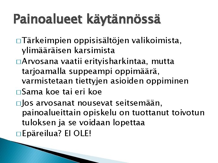 Painoalueet käytännössä � Tärkeimpien oppisisältöjen valikoimista, ylimääräisen karsimista � Arvosana vaatii erityisharkintaa, mutta tarjoamalla