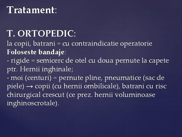 Tratament: T. ORTOPEDIC: la copii, batrani = cu contraindicatie operatorie Foloseste bandaje: - rigide